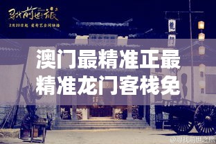 新澳最精準(zhǔn)正最精準(zhǔn)龍門客棧免費(fèi)